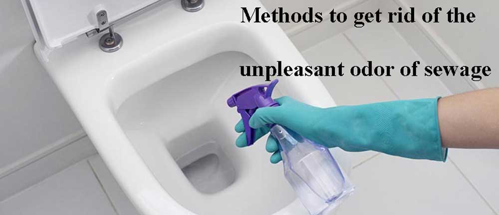 A few ways to get rid of the unpleasant odor of sewage