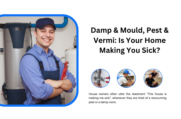 Damp & Mould, Pest & Vermi: Is Your Home Making You Sick? 3 House owners often utter the statement "This house is making me sick", whenever they are tired of a reoccurring pest or a damp room.